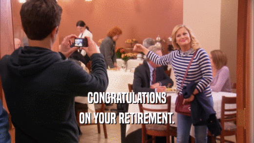 CONGRATULATIONS ON YOUR RETIREMENT. 