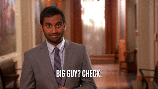 BIG GUY? CHECK.  