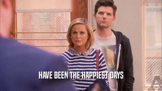 HAVE BEEN THE HAPPIEST DAYS  