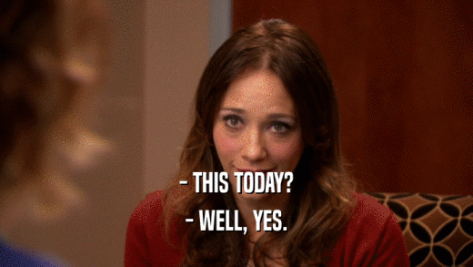 - THIS TODAY? - WELL, YES. 