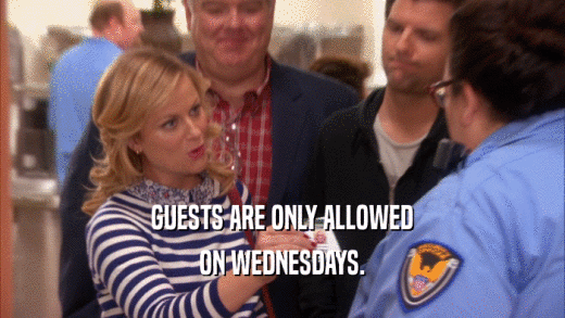 GUESTS ARE ONLY ALLOWED ON WEDNESDAYS. 