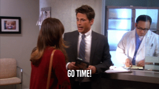 GO TIME!  
