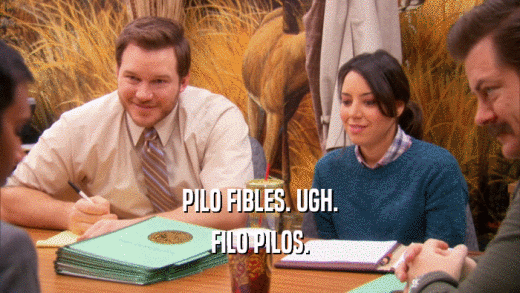 PILO FIBLES. UGH. FILO PILOS. 
