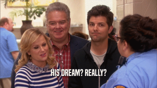 HIS DREAM? REALLY?  