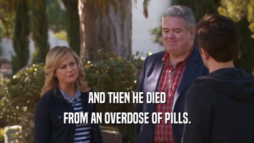 AND THEN HE DIED FROM AN OVERDOSE OF PILLS. 