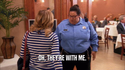 OH, THEY'RE WITH ME.  