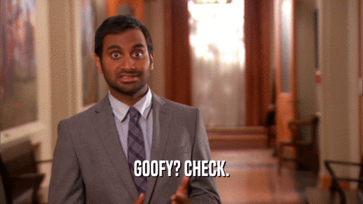 GOOFY? CHECK.  