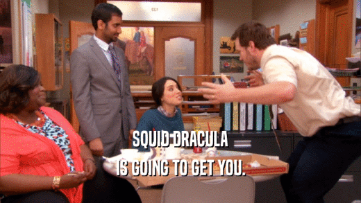 SQUID DRACULA IS GOING TO GET YOU. 