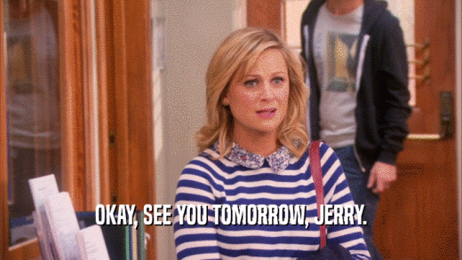 OKAY, SEE YOU TOMORROW, JERRY.  
