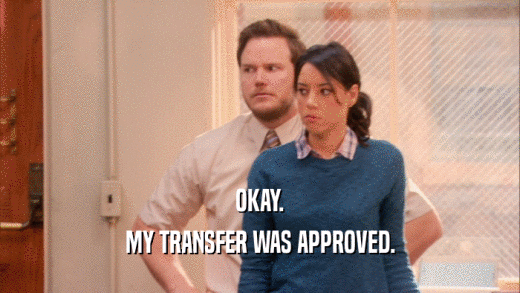 OKAY. MY TRANSFER WAS APPROVED. 