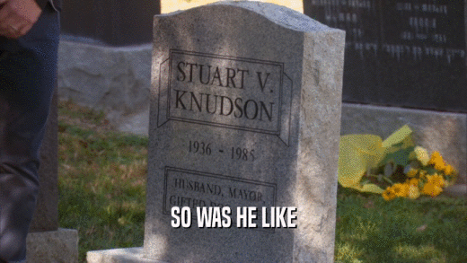 SO WAS HE LIKE  