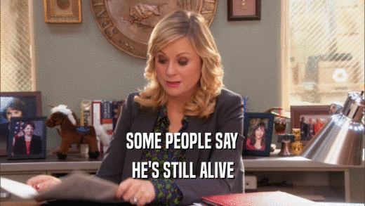SOME PEOPLE SAY HE'S STILL ALIVE 