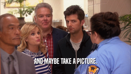 AND MAYBE TAKE A PICTURE.  
