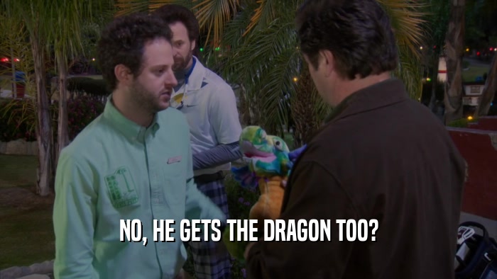 NO, HE GETS THE DRAGON TOO?  