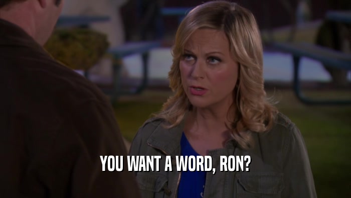 YOU WANT A WORD, RON?  