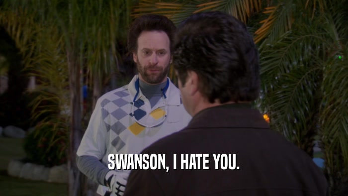SWANSON, I HATE YOU.  