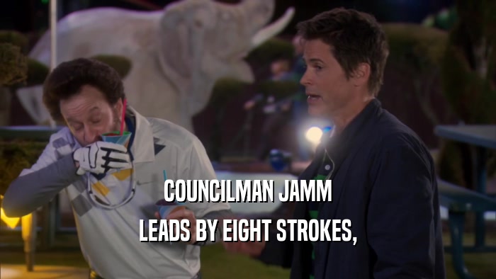 COUNCILMAN JAMM
 LEADS BY EIGHT STROKES,
 