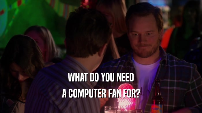 WHAT DO YOU NEED A COMPUTER FAN FOR? 