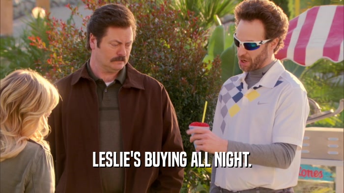 LESLIE'S BUYING ALL NIGHT.  
