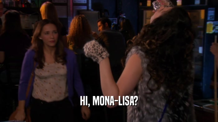 HI, MONA-LISA?  