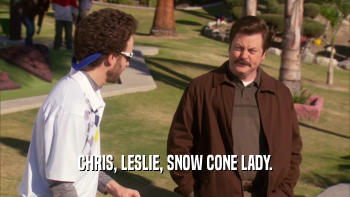 CHRIS, LESLIE, SNOW CONE LADY.  