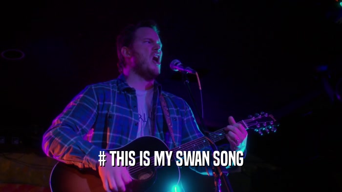 # THIS IS MY SWAN SONG  