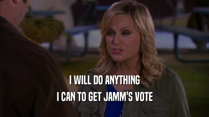 I WILL DO ANYTHING I CAN TO GET JAMM'S VOTE 