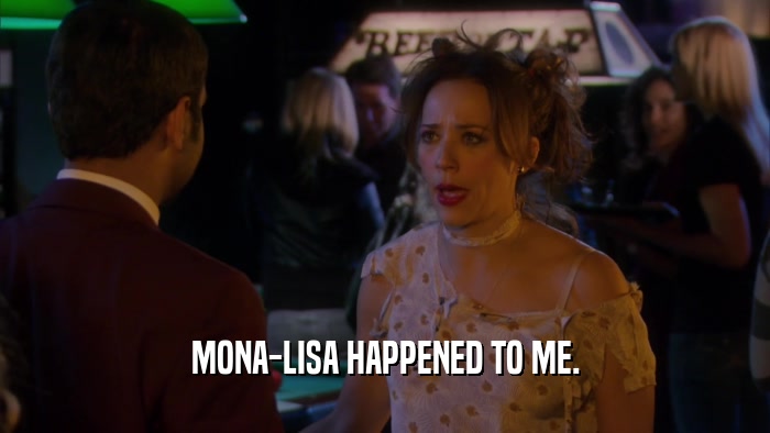 MONA-LISA HAPPENED TO ME.  