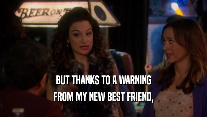 BUT THANKS TO A WARNING FROM MY NEW BEST FRIEND, 