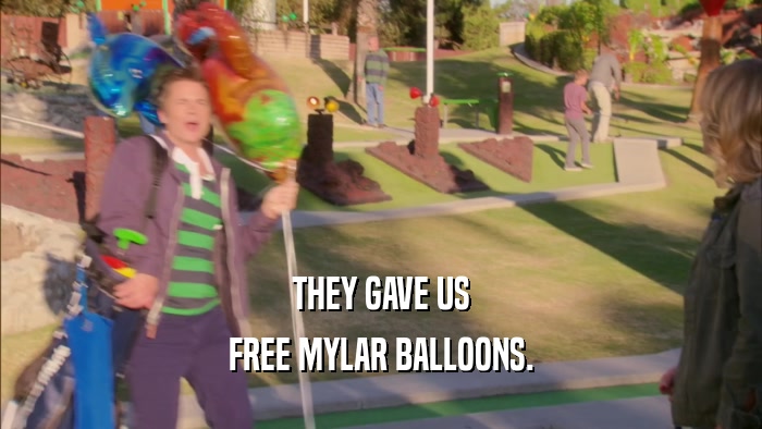 THEY GAVE US FREE MYLAR BALLOONS. 