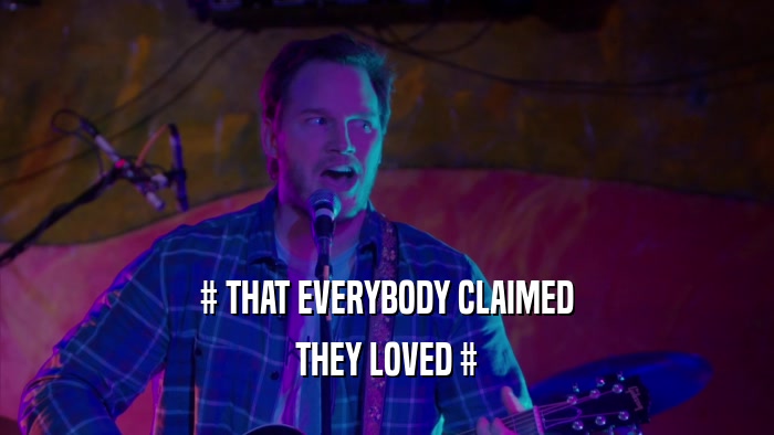 # THAT EVERYBODY CLAIMED THEY LOVED # 