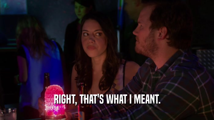 RIGHT, THAT'S WHAT I MEANT.  