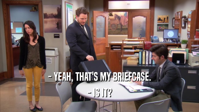 - YEAH, THAT'S MY BRIEFCASE. - IS IT? 