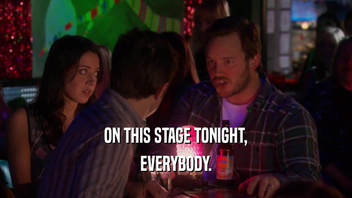 ON THIS STAGE TONIGHT, EVERYBODY. 