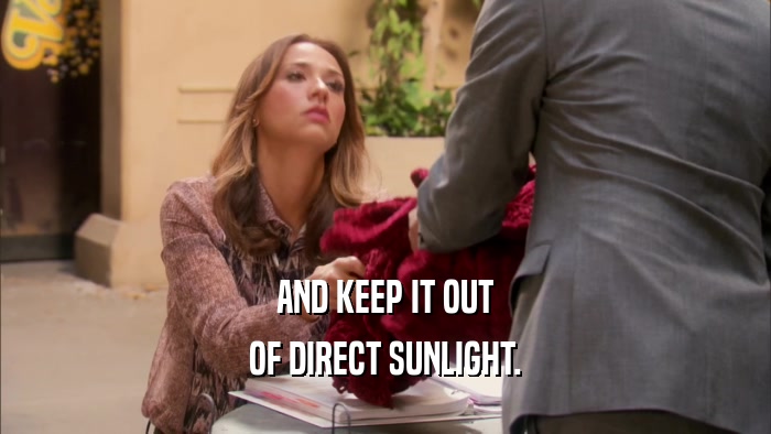 AND KEEP IT OUT OF DIRECT SUNLIGHT. 