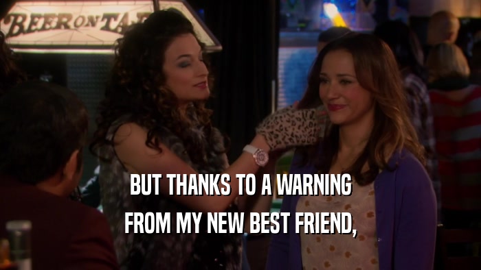 BUT THANKS TO A WARNING FROM MY NEW BEST FRIEND, 