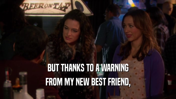 BUT THANKS TO A WARNING FROM MY NEW BEST FRIEND, 