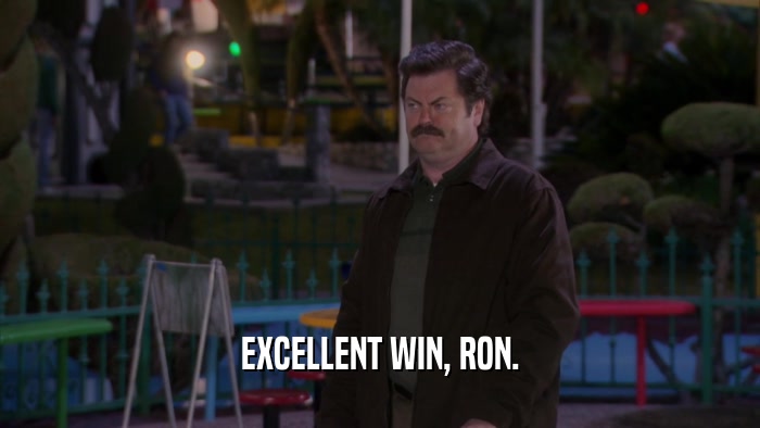 EXCELLENT WIN, RON.  