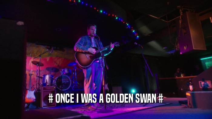 # ONCE I WAS A GOLDEN SWAN #  