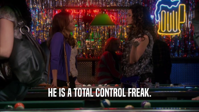 HE IS A TOTAL CONTROL FREAK.  