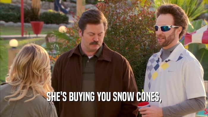 SHE'S BUYING YOU SNOW CONES,  