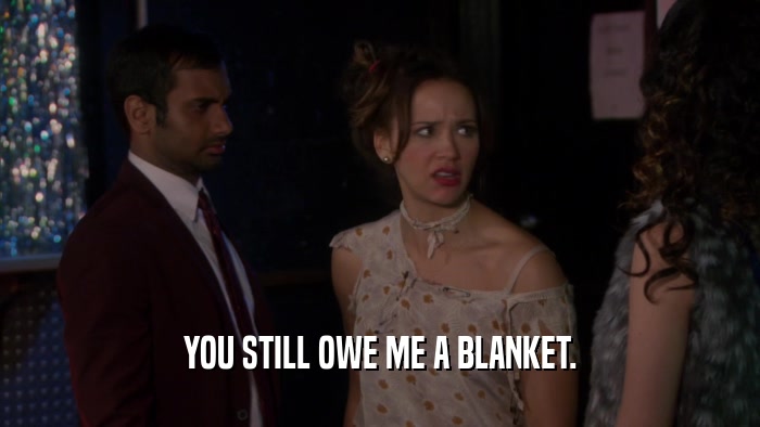 YOU STILL OWE ME A BLANKET.  