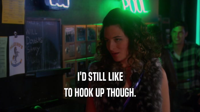 I'D STILL LIKE TO HOOK UP THOUGH. 