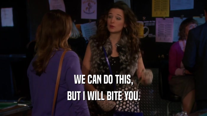 WE CAN DO THIS, BUT I WILL BITE YOU. 