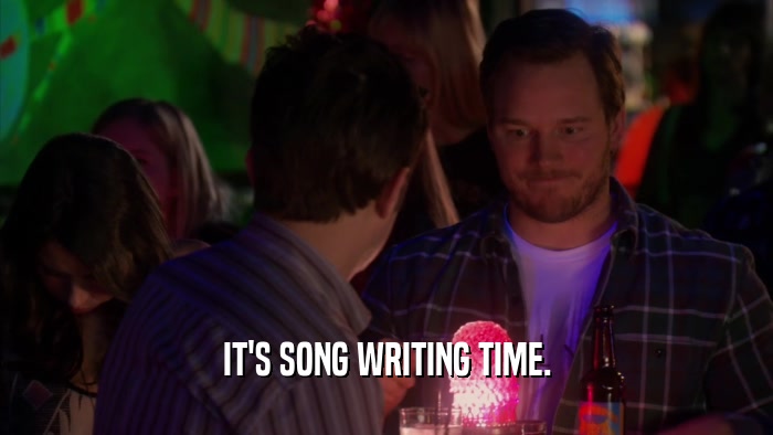 IT'S SONG WRITING TIME.  
