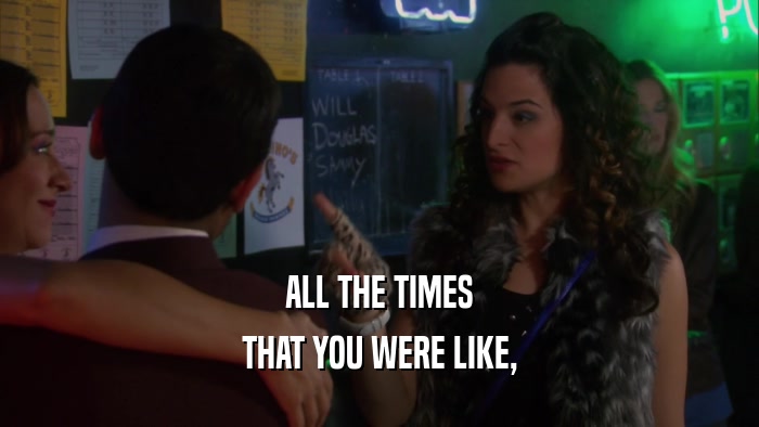 ALL THE TIMES THAT YOU WERE LIKE, 