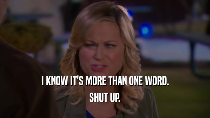 I KNOW IT'S MORE THAN ONE WORD. SHUT UP. 