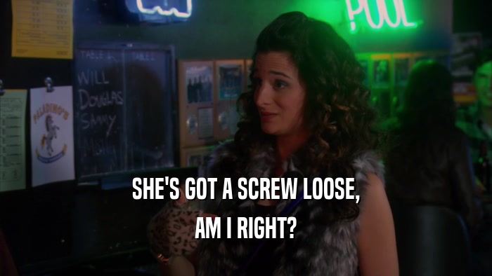 SHE'S GOT A SCREW LOOSE, AM I RIGHT? 