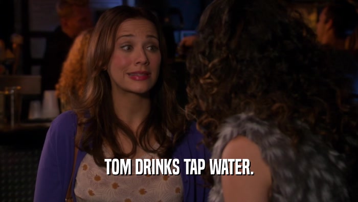 TOM DRINKS TAP WATER.  