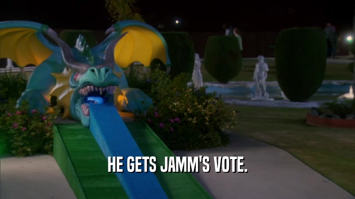 HE GETS JAMM'S VOTE.  